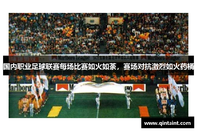 国内职业足球联赛每场比赛如火如荼，赛场对抗激烈如火药桶