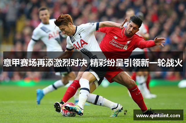 意甲赛场再添激烈对决 精彩纷呈引领新一轮战火