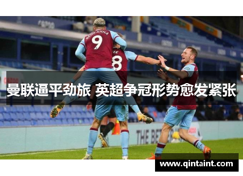 曼联逼平劲旅 英超争冠形势愈发紧张