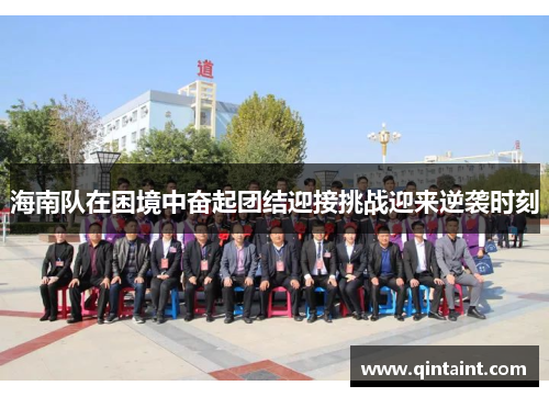 海南队在困境中奋起团结迎接挑战迎来逆袭时刻
